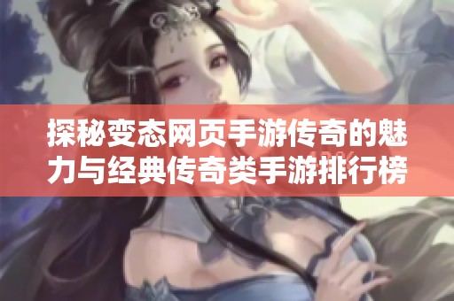 探秘变态网页手游传奇的魅力与经典传奇类手游排行榜