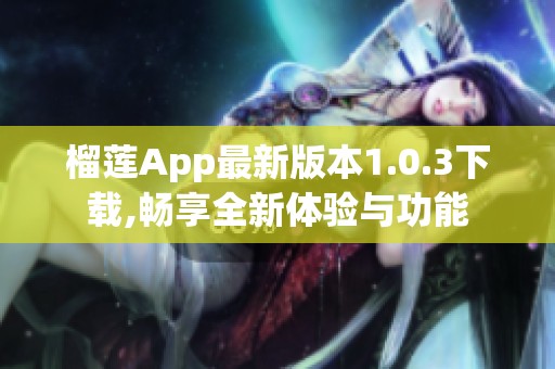 榴莲App最新版本1.0.3下载,畅享全新体验与功能