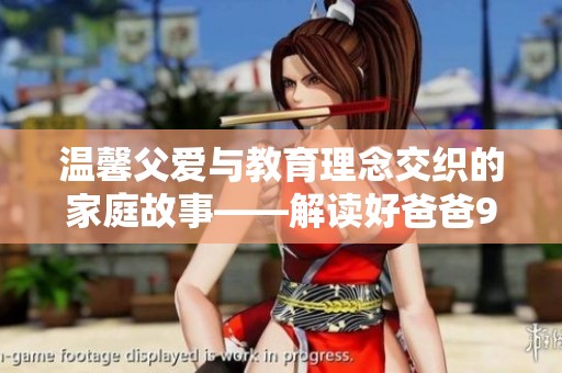 温馨父爱与教育理念交织的家庭故事——解读好爸爸9