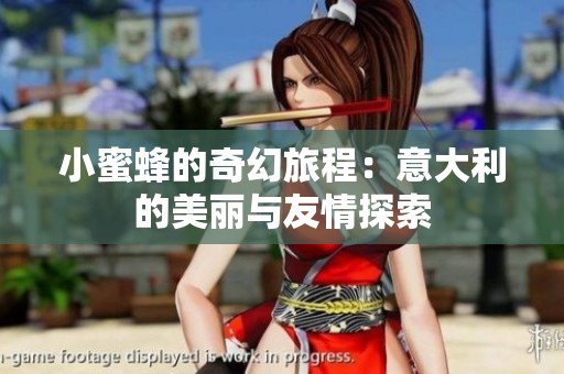 小蜜蜂的奇幻旅程：意大利的美丽与友情探索