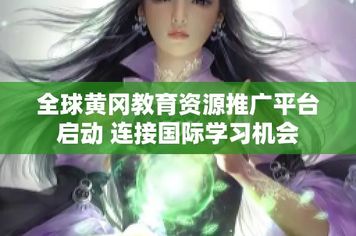 全球黄冈教育资源推广平台启动 连接国际学习机会