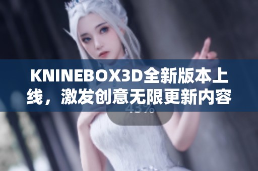 KNINEBOX3D全新版本上线，激发创意无限更新内容详解