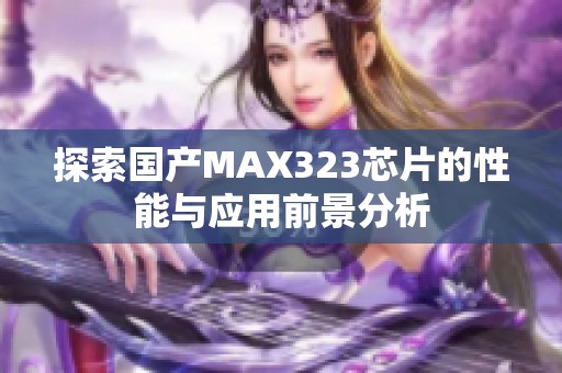 探索国产MAX323芯片的性能与应用前景分析