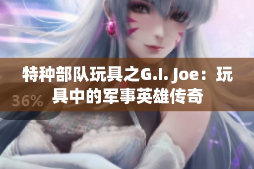 特种部队玩具之G.I. Joe：玩具中的军事英雄传奇