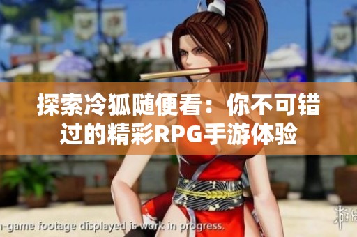 探索冷狐随便看：你不可错过的精彩RPG手游体验
