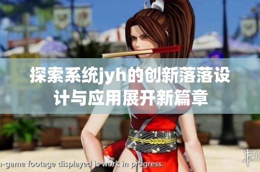 探索系统jyh的创新落落设计与应用展开新篇章