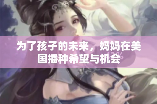 为了孩子的未来，妈妈在美国播种希望与机会