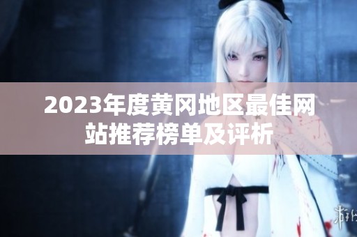 2023年度黄冈地区最佳网站推荐榜单及评析