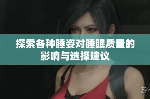 探索各种睡姿对睡眠质量的影响与选择建议