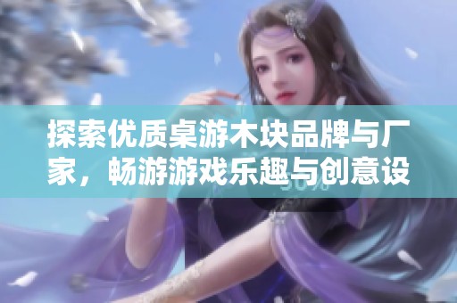 探索优质桌游木块品牌与厂家，畅游游戏乐趣与创意设计