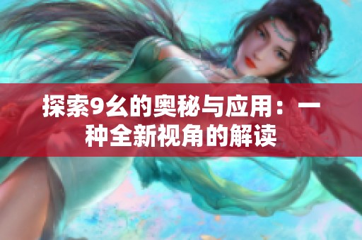 探索9幺的奥秘与应用：一种全新视角的解读