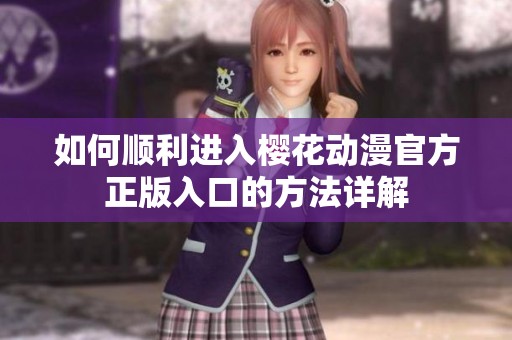 如何顺利进入樱花动漫官方正版入口的方法详解