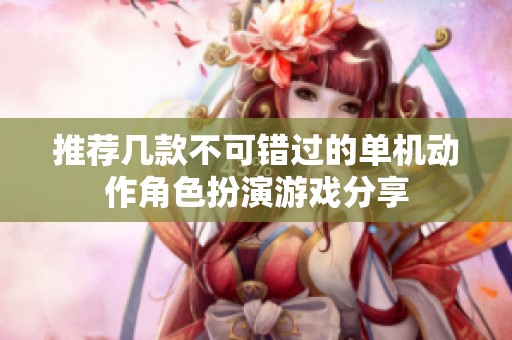 推荐几款不可错过的单机动作角色扮演游戏分享