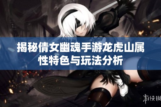 揭秘倩女幽魂手游龙虎山属性特色与玩法分析