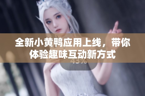 全新小黄鸭应用上线，带你体验趣味互动新方式