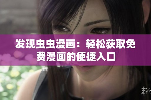 发现虫虫漫画：轻松获取免费漫画的便捷入口