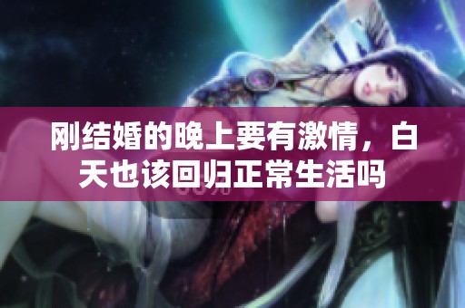 刚结婚的晚上要有激情，白天也该回归正常生活吗