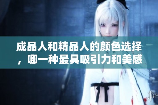 成品人和精品人的颜色选择，哪一种最具吸引力和美感