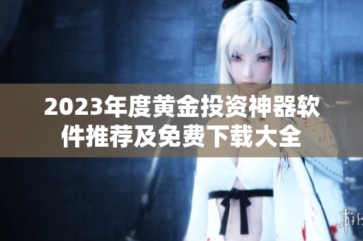 2023年度黄金投资神器软件推荐及免费下载大全