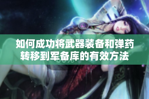 如何成功将武器装备和弹药转移到军备库的有效方法