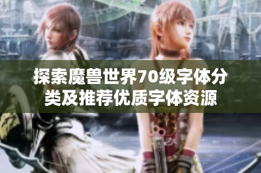 探索魔兽世界70级字体分类及推荐优质字体资源