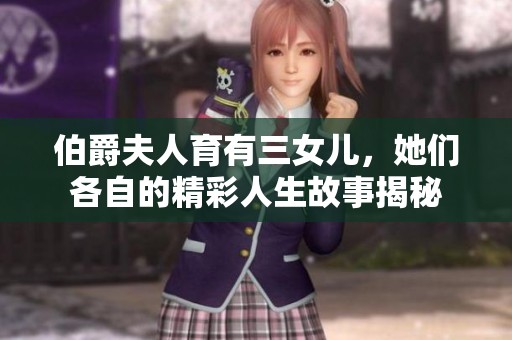 伯爵夫人育有三女儿，她们各自的精彩人生故事揭秘