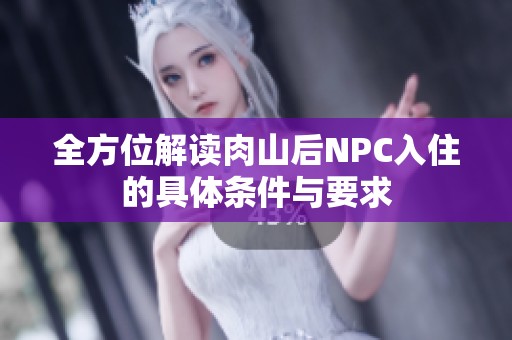 全方位解读肉山后NPC入住的具体条件与要求