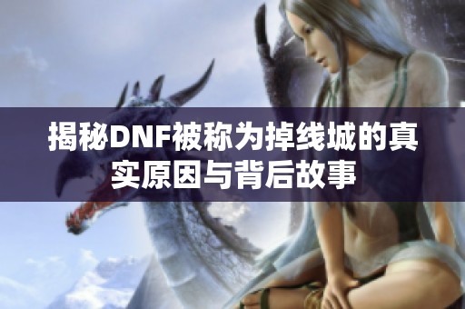 揭秘DNF被称为掉线城的真实原因与背后故事