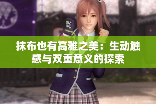 抹布也有高雅之美：生动触感与双重意义的探索