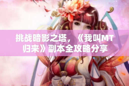 挑战暗影之塔，《我叫MT归来》副本全攻略分享