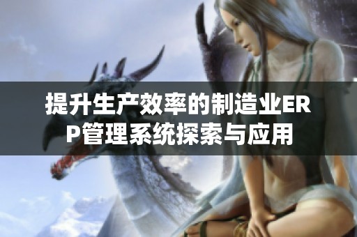 提升生产效率的制造业ERP管理系统探索与应用