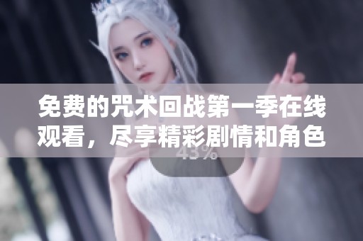 免费的咒术回战第一季在线观看，尽享精彩剧情和角色发展