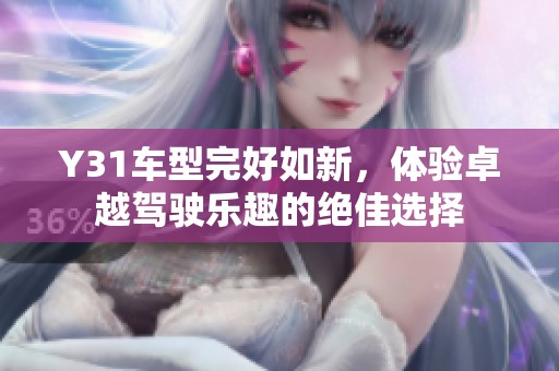 Y31车型完好如新，体验卓越驾驶乐趣的绝佳选择
