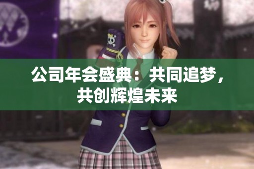 公司年会盛典：共同追梦，共创辉煌未来