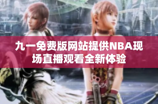 九一免费版网站提供NBA现场直播观看全新体验