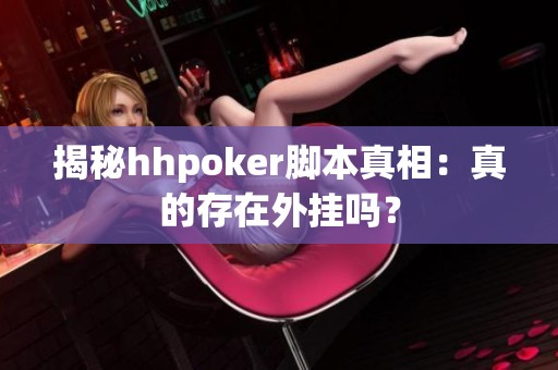 揭秘hhpoker脚本真相：真的存在外挂吗？