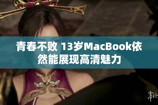 青春不败 13岁MacBook依然能展现高清魅力