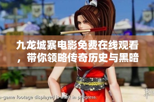 九龙城寨电影免费在线观看，带你领略传奇历史与黑暗世界
