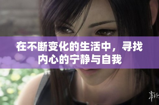 在不断变化的生活中，寻找内心的宁静与自我