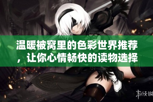 温暖被窝里的色彩世界推荐，让你心情畅快的读物选择
