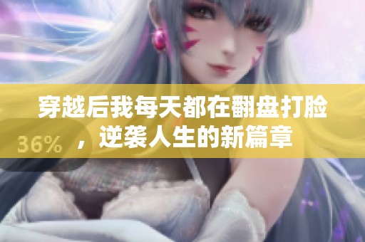 穿越后我每天都在翻盘打脸，逆袭人生的新篇章