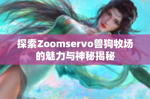 探索Zoomservo兽狗牧场的魅力与神秘揭秘
