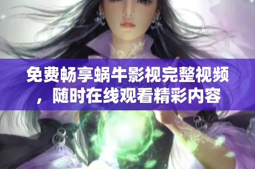 免费畅享蜗牛影视完整视频，随时在线观看精彩内容