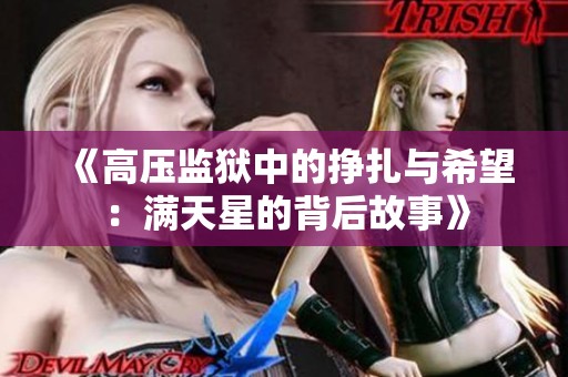 《高压监狱中的挣扎与希望：满天星的背后故事》