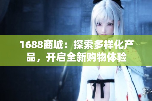 1688商城：探索多样化产品，开启全新购物体验