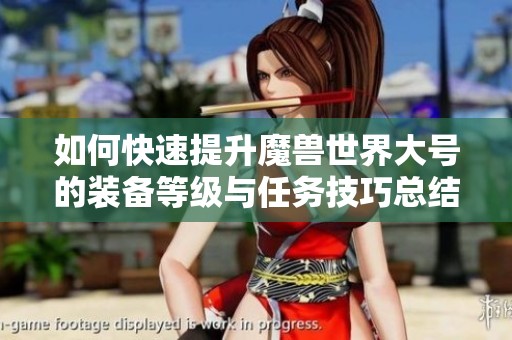 如何快速提升魔兽世界大号的装备等级与任务技巧总结