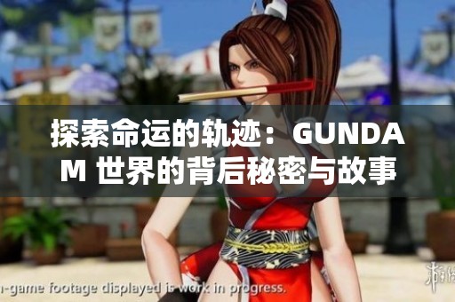 探索命运的轨迹：GUNDAM 世界的背后秘密与故事