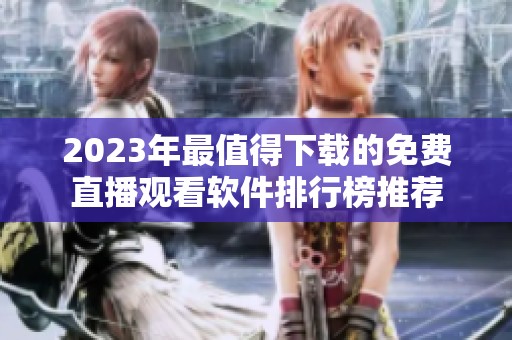 2023年最值得下载的免费直播观看软件排行榜推荐