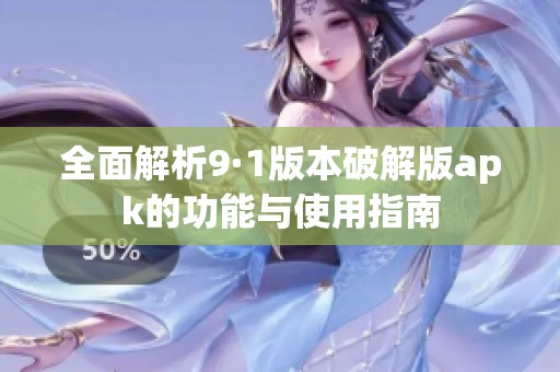全面解析9·1版本破解版apk的功能与使用指南