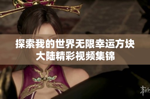 探索我的世界无限幸运方块大陆精彩视频集锦